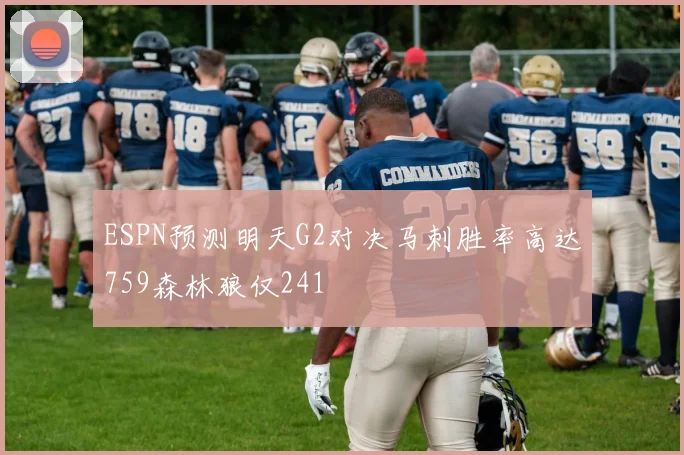 ESPN预测明天G2对决马刺胜率高达759森林狼仅241
