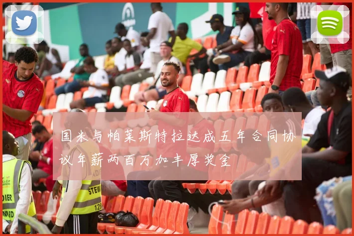 国米与帕莱斯特拉达成五年合同协议年薪两百万加丰厚奖金