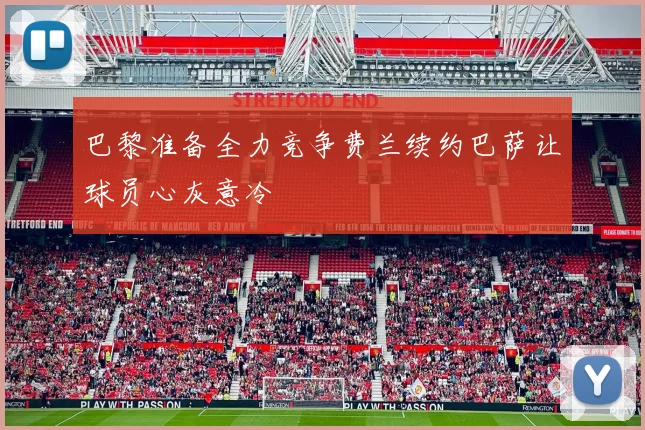 巴黎准备全力竞争费兰续约巴萨让球员心灰意冷